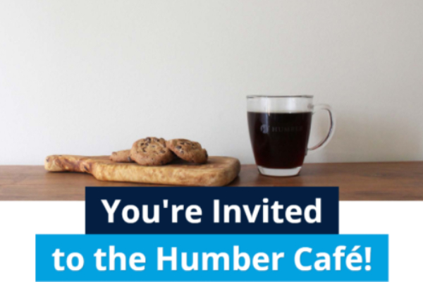 You're Invited to the Humber Cafe